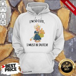 Enthusiastic Im So Cute I Must Be Dutch Hoodie