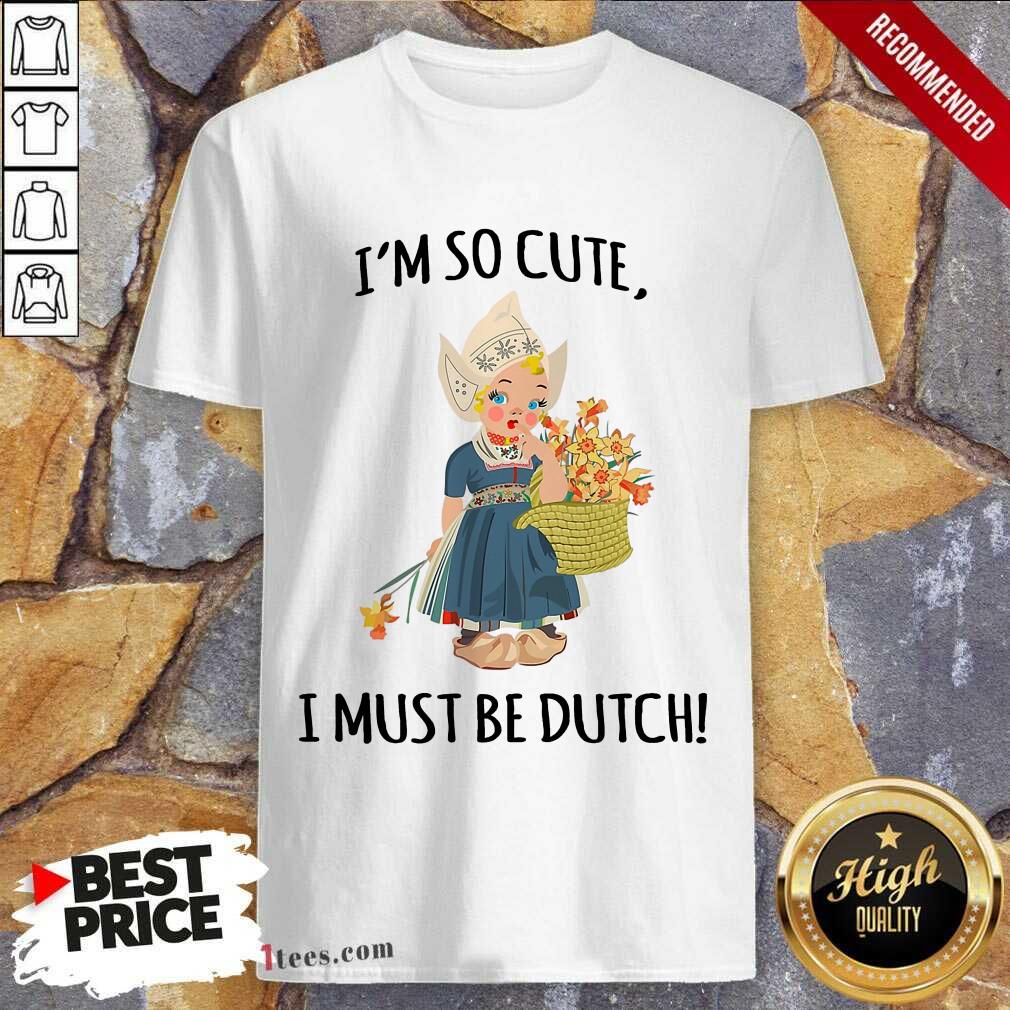 Enthusiastic Im So Cute I Must Be Dutch Shirt