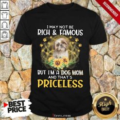 Excited Shih Tzu 2 I May Not Be Rich And Famous But Im A Dog Mom And Thats Priceless Shirt