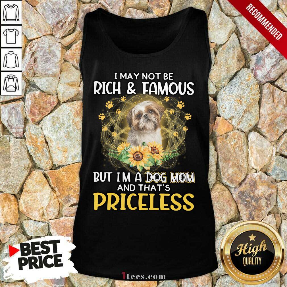 Excited Shih Tzu 2 I May Not Be Rich And Famous But Im A Dog Mom And Thats Priceless Tank Top