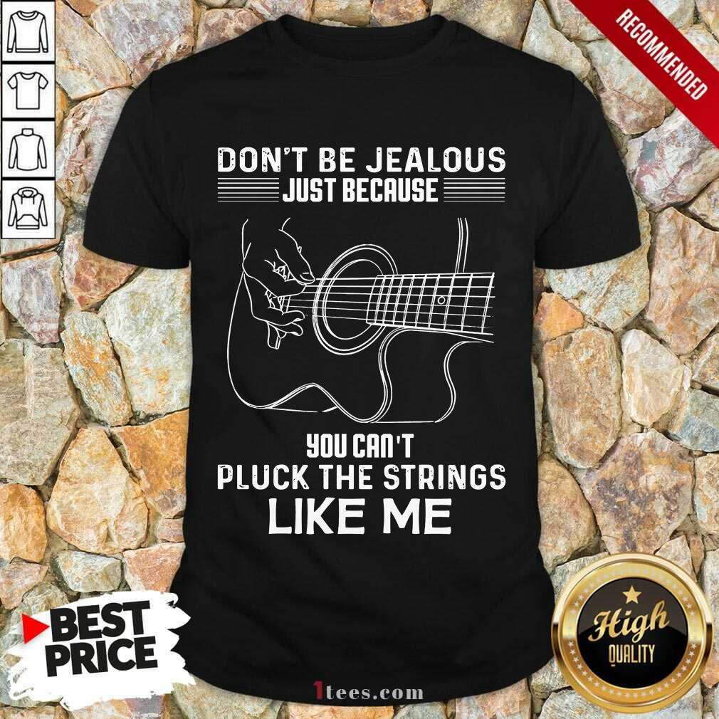 Funny Dont Be Jealous Just Because You Cant Pluck The Strings Like Me Guitar Shirt