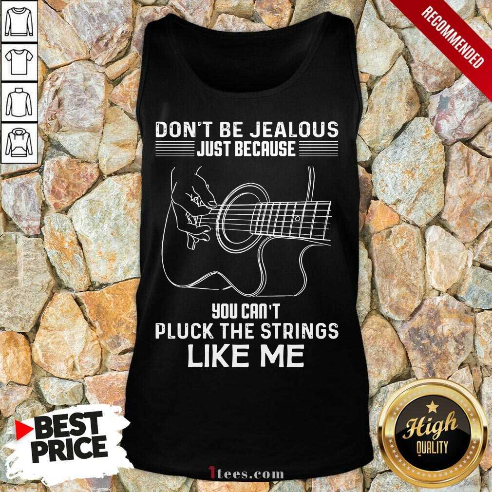 Funny Dont Be Jealous Just Because You Cant Pluck The Strings Like Me Guitar Tank Top
