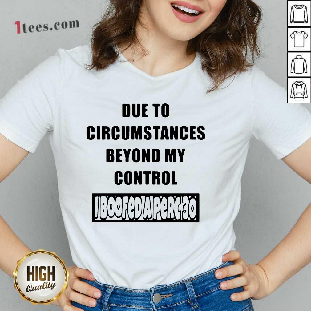 Funny Due To Circumstances Beyond My Control V-neck