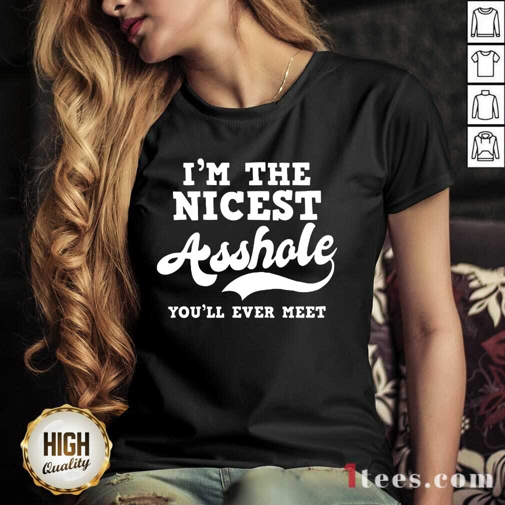 Funny Im The Nicest Asshole Youll Ever Meet V-neck