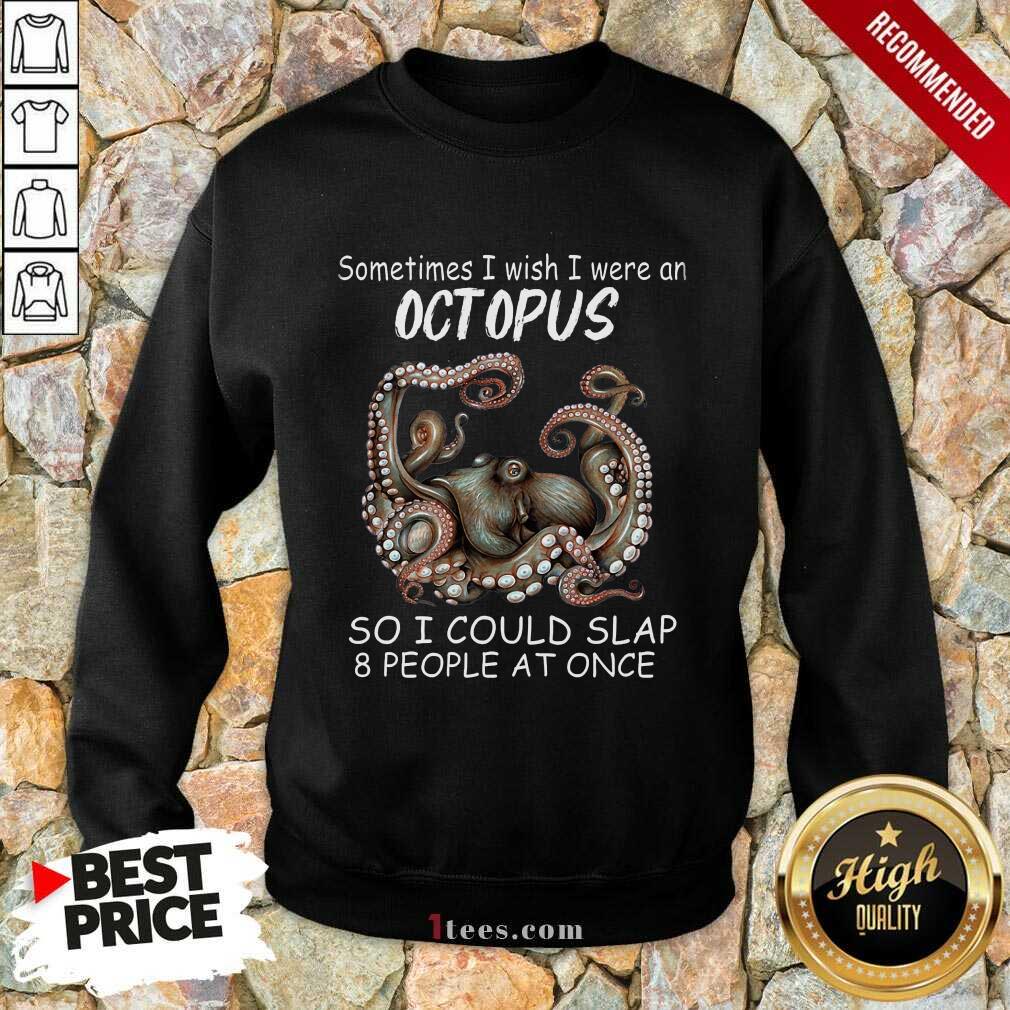 Funny Sometimes I Wish I Were An octopus So I Could Slap 8 People At Once Sweatshirt