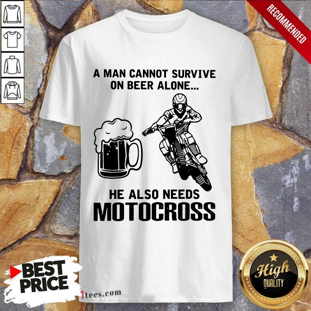 Good A Man Cannot Survive On Beer Alone He Also Needs Motocross Shirt