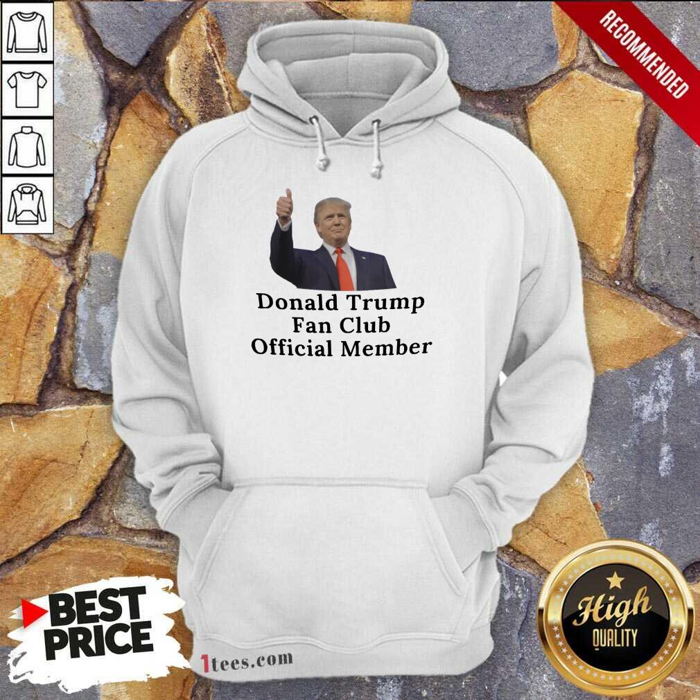 Good Donald Trump Fan Club Official Member Your Name Here Hoodie