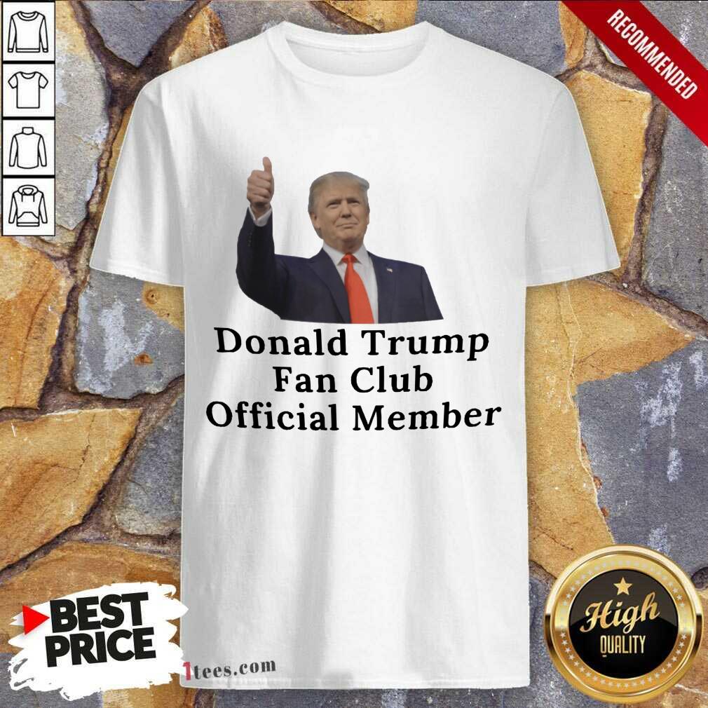 Good Donald Trump Fan Club Official Member Your Name Here Shirt