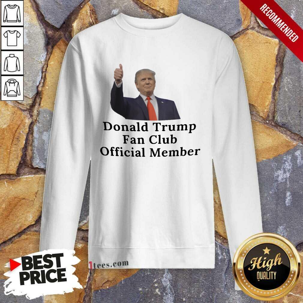 Good Donald Trump Fan Club Official Member Your Name Here Sweatshirt