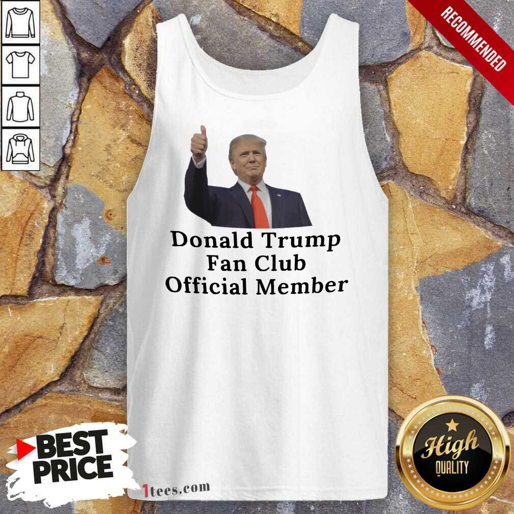 Good Donald Trump Fan Club Official Member Your Name Here Tank Top