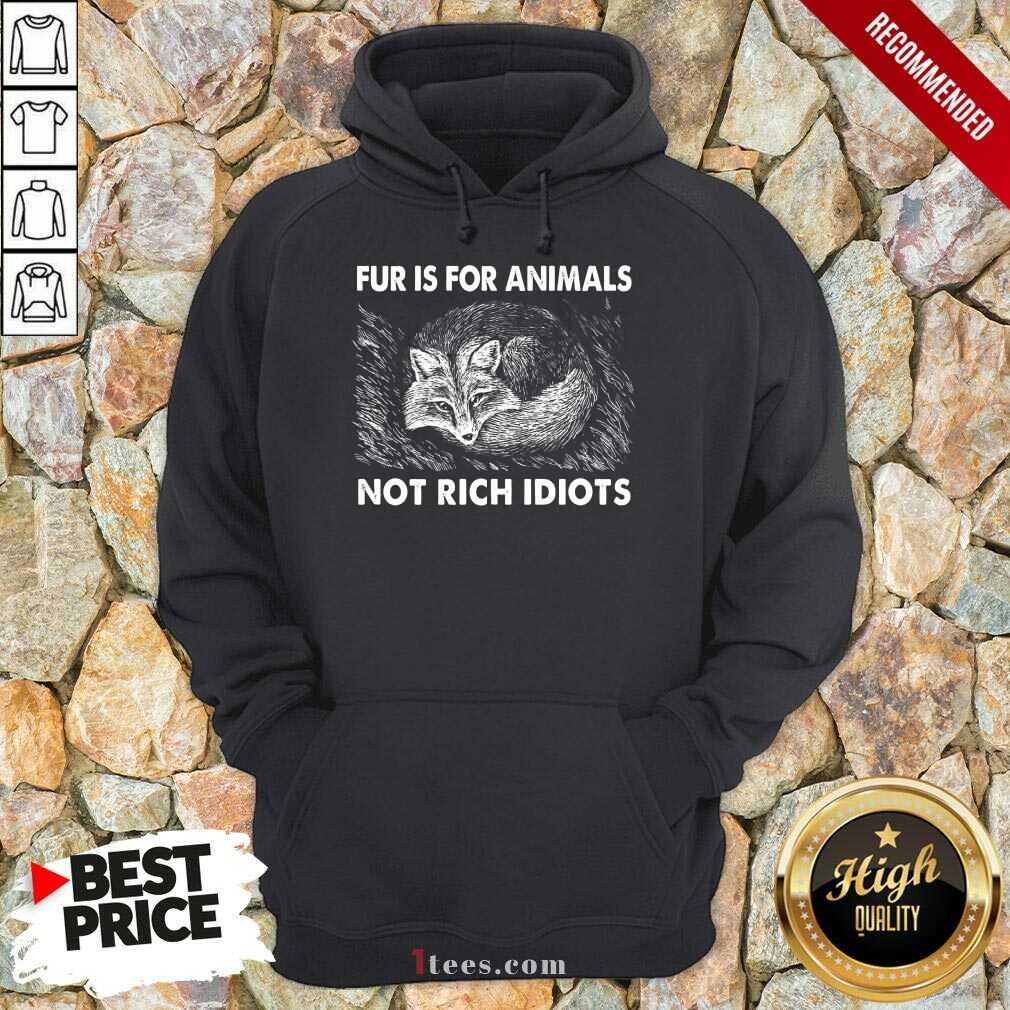 Good Fox Fur Is For Animals Not Rich Idiots Hoodie