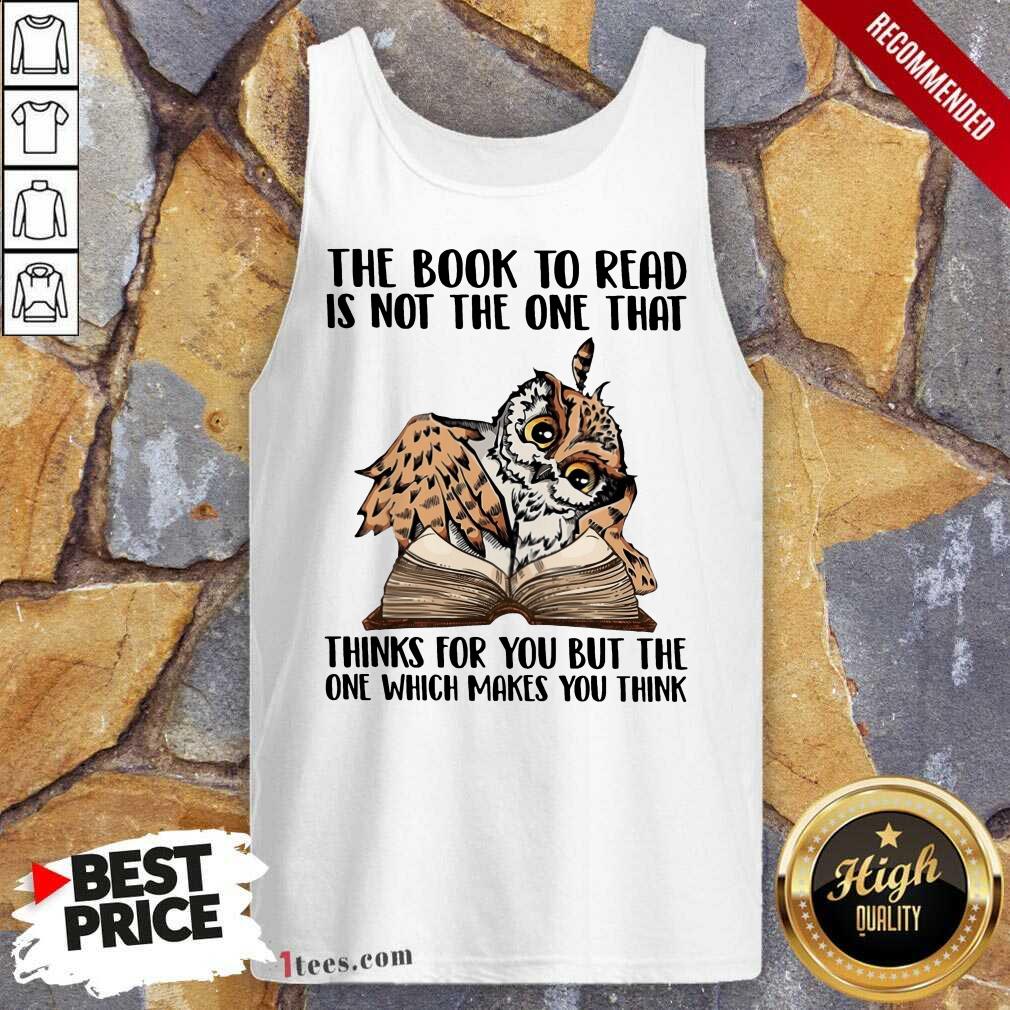 Good Owl The Book To Read Is Not The One That Thing For You But The One Which Makes You Think Tank Top