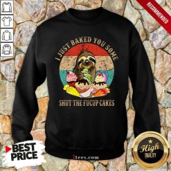 Good Sloth I Just Baked You Some Shut The Fucup Cakes Vintage Sweatshirt