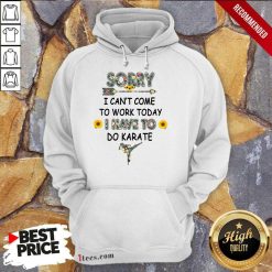 Good Sorry I Cant Come To Work Today I Have To Do Karate Flower Hoodie