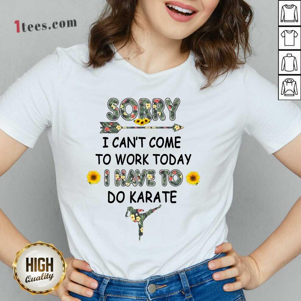 Good Sorry I Cant Come To Work Today I Have To Do Karate Flower V-neck