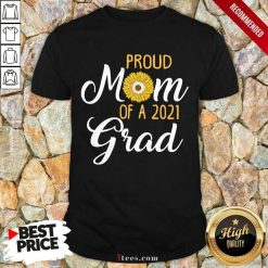 Good Sun Flower Proud Mom Of A 2021 Grad Shirt