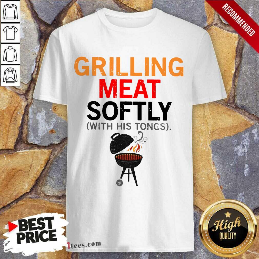 Grilling Meat Softly With His Tongs Shirt