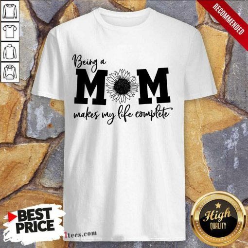 Happy Being A Mom Makes My Life Complete Shirt
