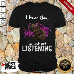 Happy Bulldog I Hear You Im Just Not Listening Shirt
