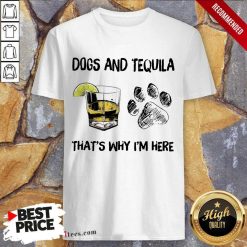 Happy Dog And Tequila Thats Why Im Here Shirt