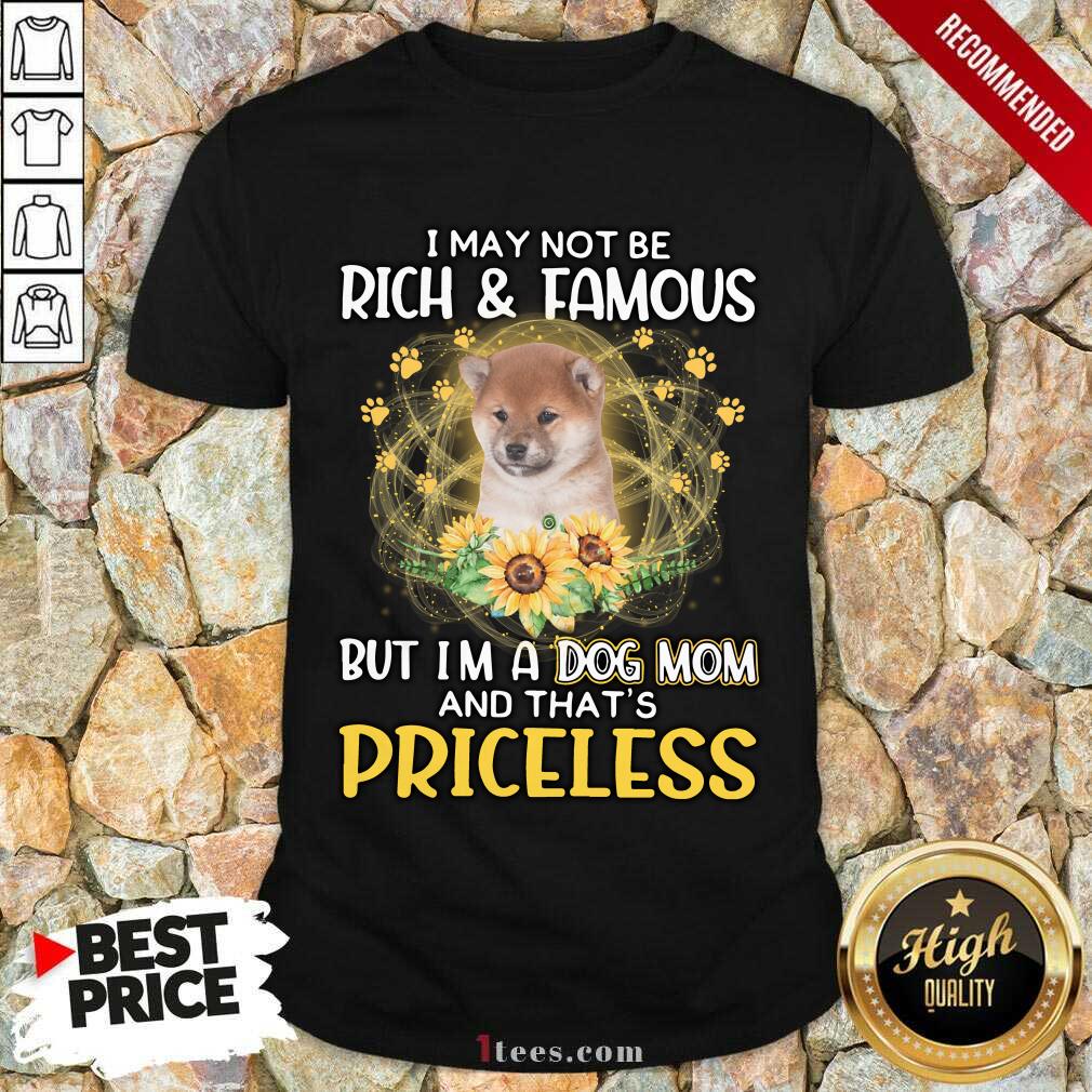 Happy Shiba Inu I May Not Be Rich And Famous But Im A Dog Mom And Thats Priceless Shirt