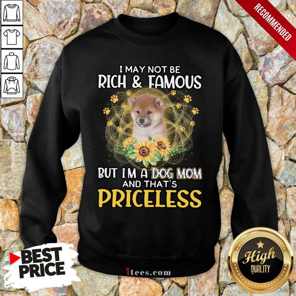 Happy Shiba Inu I May Not Be Rich And Famous But Im A Dog Mom And Thats Priceless Sweatshirt