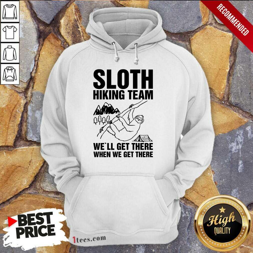Happy Sloth Hiking Team Well Get There When We Get There Hoodie