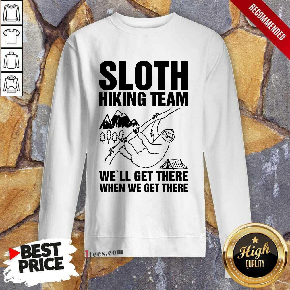Happy Sloth Hiking Team Well Get There When We Get There Sweatshirt