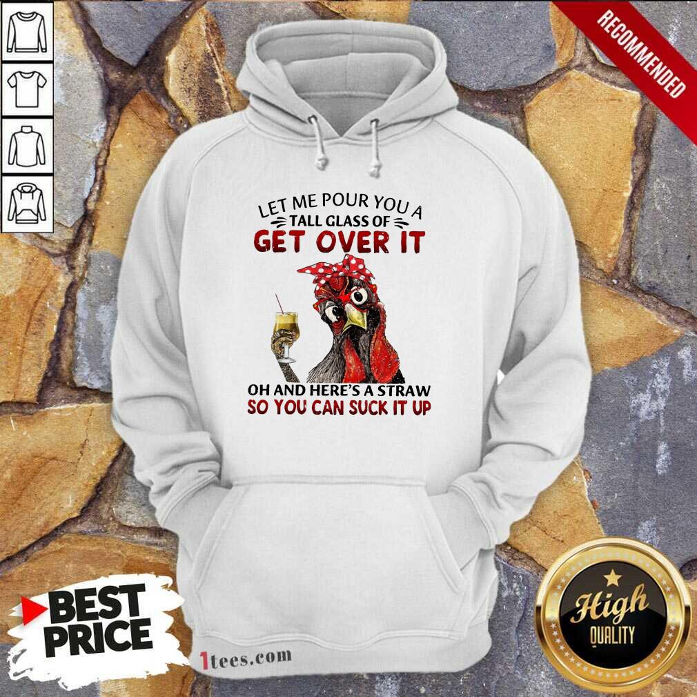 Hot Chicken Let Me Pour You A Tall Glass Of Get Over It Hoodie