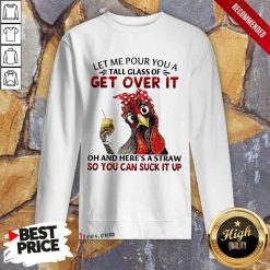 Hot Chicken Let Me Pour You A Tall Glass Of Get Over It Sweatshirt