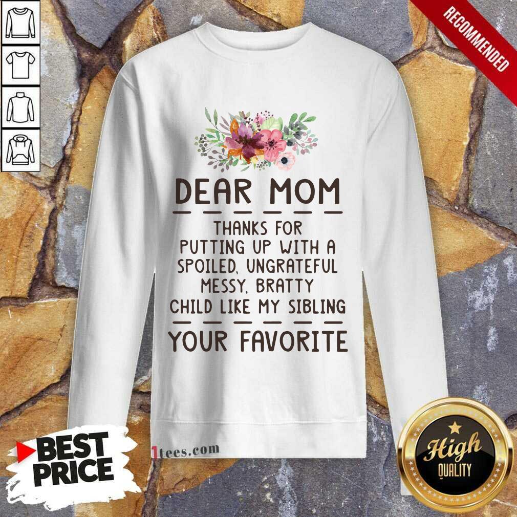 Hot Dear Mom Thanks For Putting Up With A Spoiled Ungrateful Flower Sweatshirt