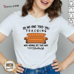 Hot So No One Told You Teaching Was Gonna Be This May 2021 Educator Life V-neck