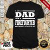 I Am A Dad And A Firefighter Nothing Scares Me Shirt