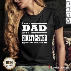 I Am A Dad And A Firefighter Nothing Scares Me V-neck