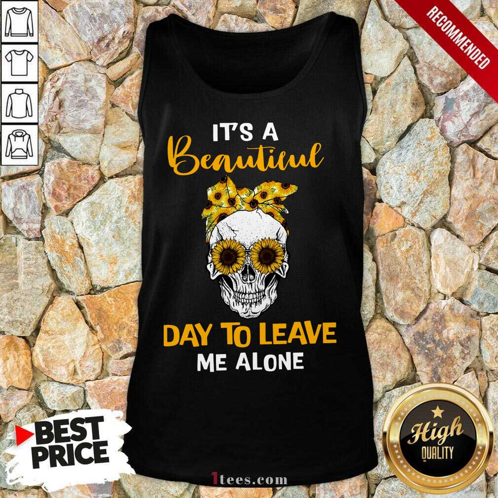 Its A Beautiful Day To Leave Me Alone Skull Tank Top
