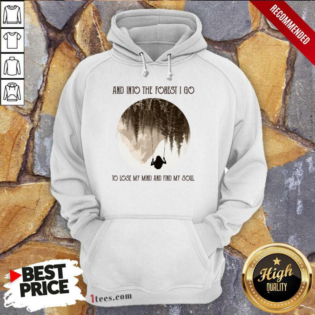 Nice And Into The Forest I Go To Lose My Mind And Find My Soul Hoodie