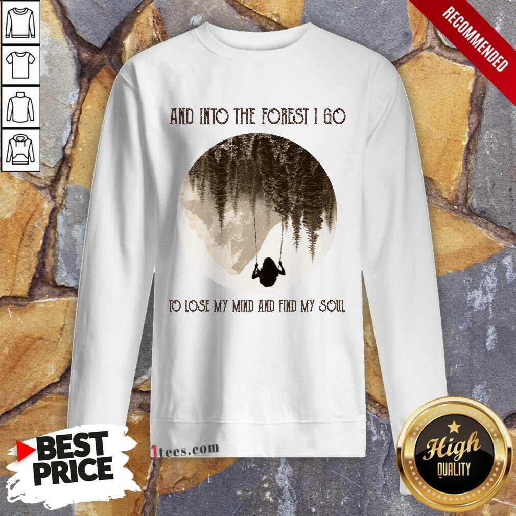 Nice And Into The Forest I Go To Lose My Mind And Find My Soul Sweatshirt