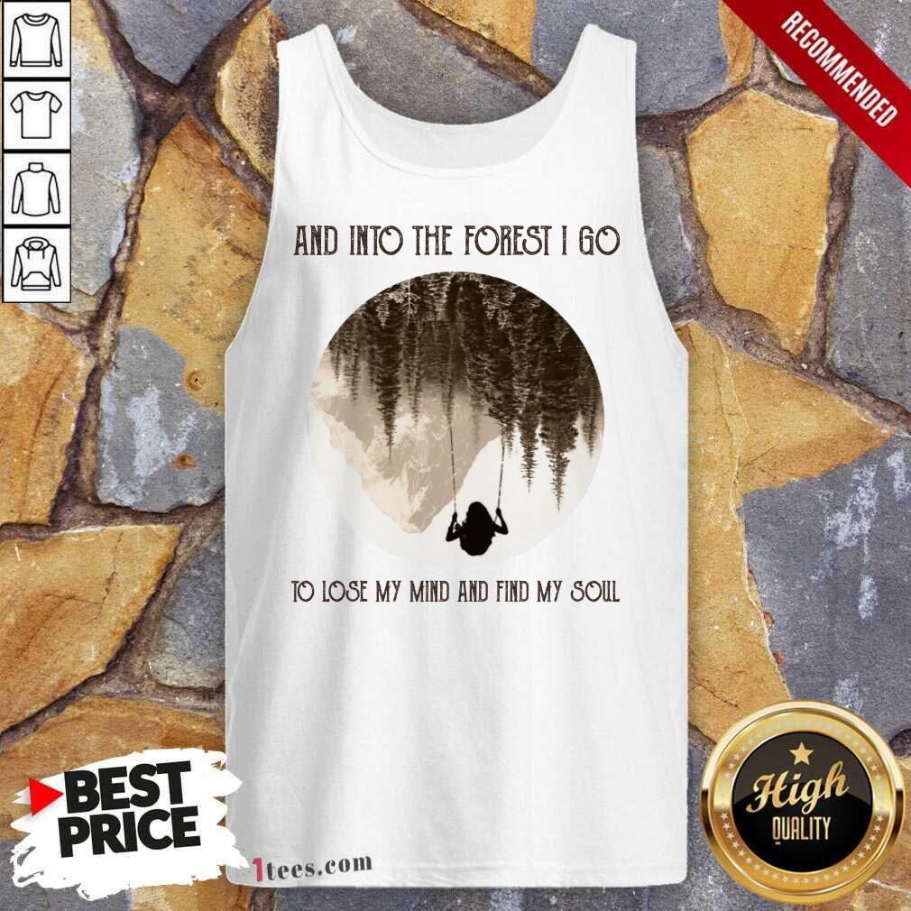Nice And Into The Forest I Go To Lose My Mind And Find My Soul Tank Top