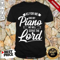 Nice As For Me And Ny Piano We Will Serve The Lord Shirt