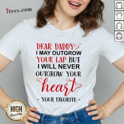Nice Dear Daddy I May Outgrow Your Lap But I Will Never Outgrow Your Heart Your Favorite V-neck