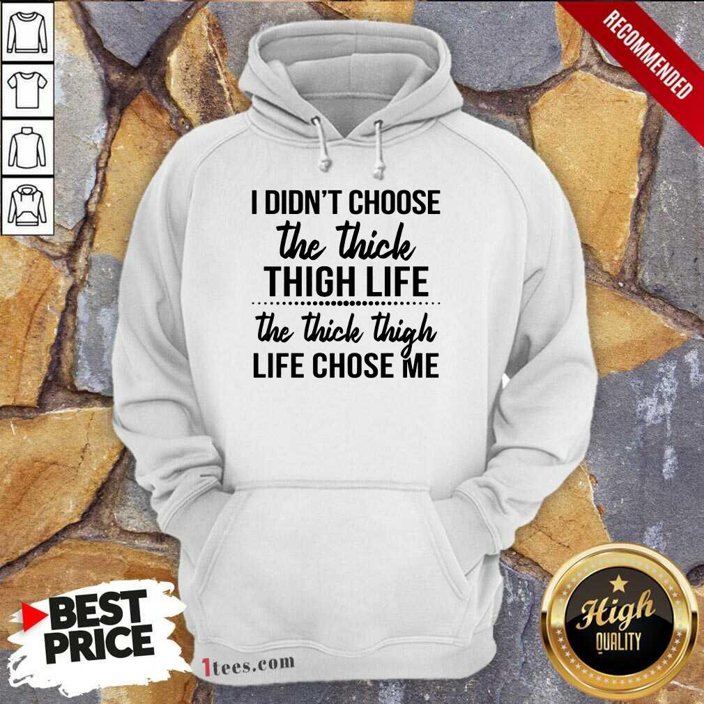 Nice I Didnt Choose The Thick Thigh Life The Thicle Thigh Life Chose Me Hoodie