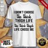 Nice I Didnt Choose The Thick Thigh Life The Thicle Thigh Life Chose Me Shirt
