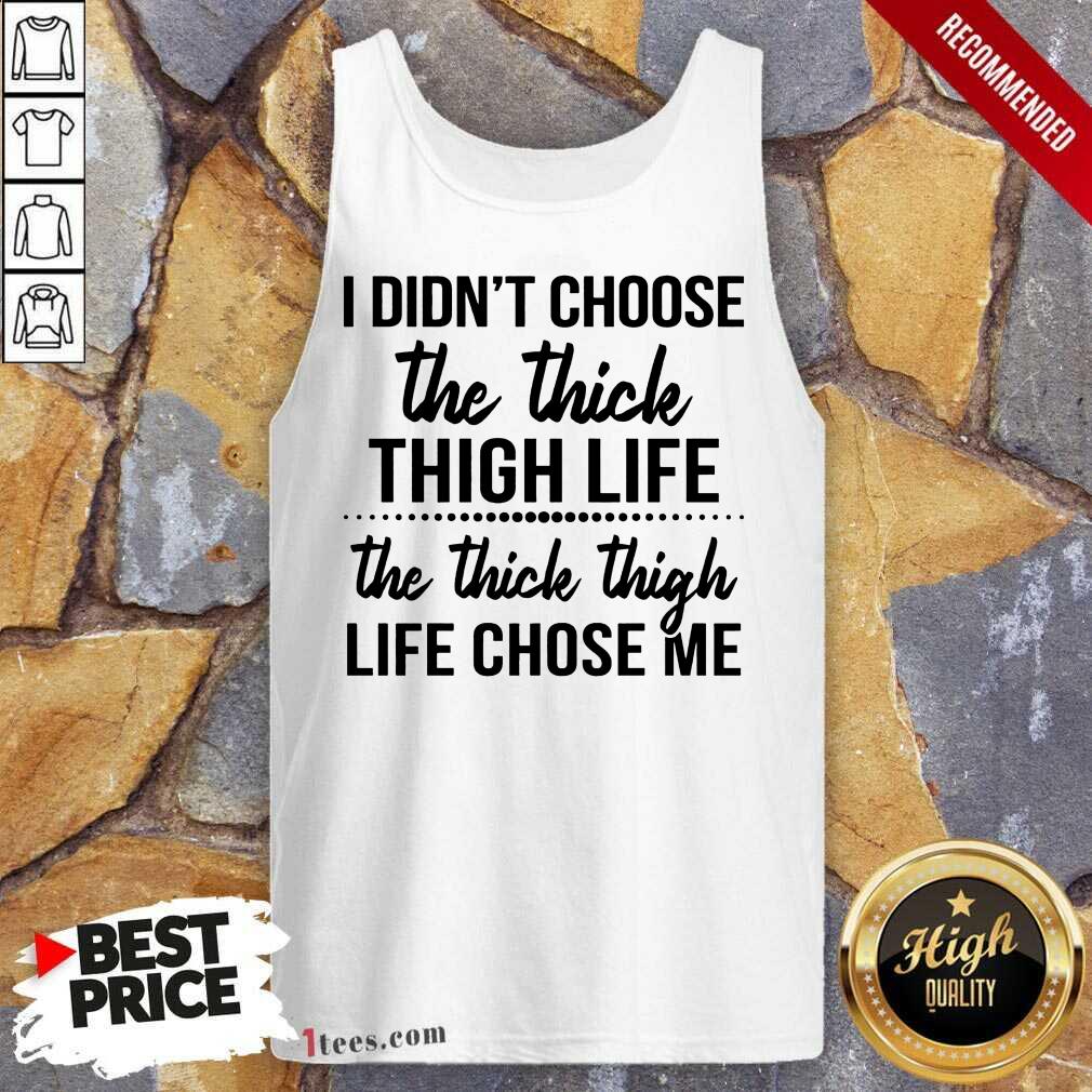 Nice I Didnt Choose The Thick Thigh Life The Thicle Thigh Life Chose Me Tank Top