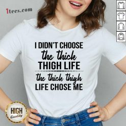 Nice I Didnt Choose The Thick Thigh Life The Thicle Thigh Life Chose Me V-neck