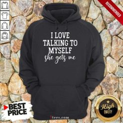 Nice I Love Talking to Myself She Get Me Hoodie
