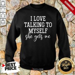 Nice I Love Talking to Myself She Get Me Sweatshirt