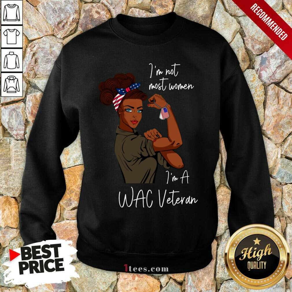 Nice Im Am Most Women Im A Wac Veteran Sweatshirt