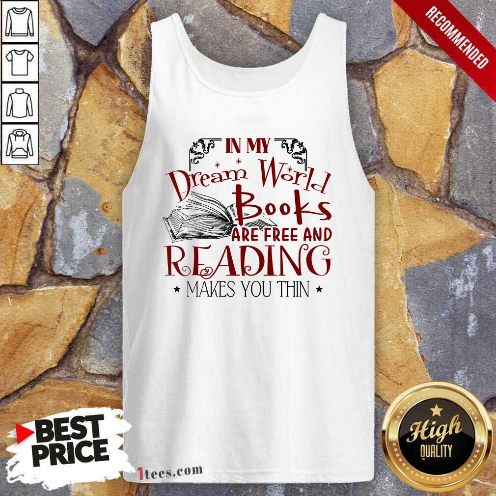 Nice In My Dream World Books Are Free And Reading Makes You Thin Tank Top