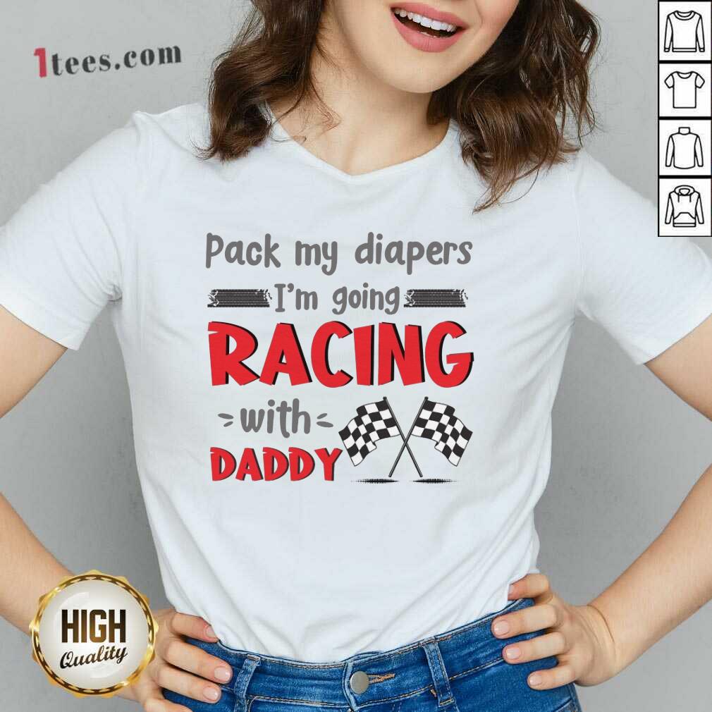 Nice Pack My Diapers Im Going Racing With Daddy Car V-neck