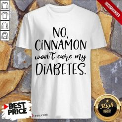 No Cinnamon Won't Cure My Diabetes Shirt